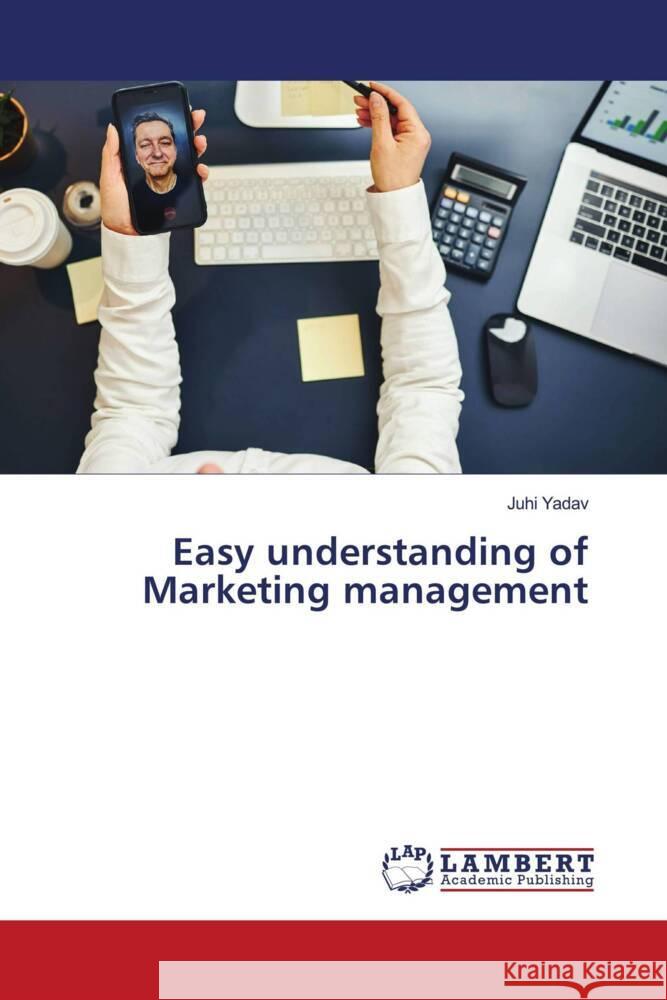 Easy understanding of Marketing management Juhi Yadav 9783659674143 LAP Lambert Academic Publishing - książka