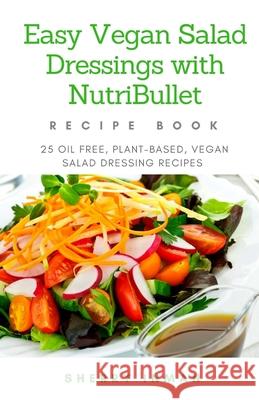 Easy Vegan Salad Dressings with Nutribullet: 25 Oil Free, Plant-based, Vegan, Salad Dressings Inman, Sherry 9781544870724 Createspace Independent Publishing Platform - książka