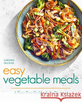 Easy Vegetable Meals: A Fuss-Free Cookbook for Everyone Larissa Olczak 9781646115136 Rockridge Press - książka
