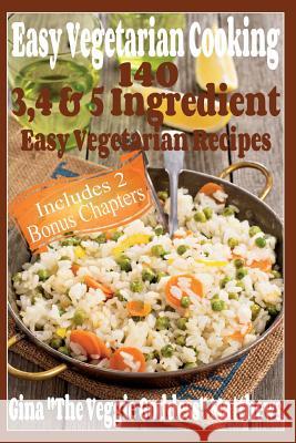 Easy Vegetarian Cooking: 140 - 3, 4 & 5 Easy Vegetarian Recipes Gina the Veggie Goddess Matthews 9781500525811 Createspace - książka