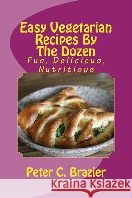 Easy Vegetarian Recipes By The Dozen: Fun, Delicious, Nutritious Brazier, Peter C. 9781517633608 Createspace - książka