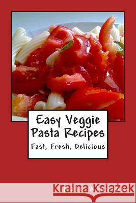 Easy Veggie Pasta Recipes: Fast, Fresh, Delicious Kate Winston 9781481141772 Createspace - książka