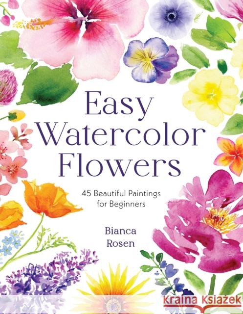 Easy Watercolor Flowers: 45 Beautiful Paintings for Beginners Bianca Rosen 9798890030498 Page Street Publishing Co. - książka