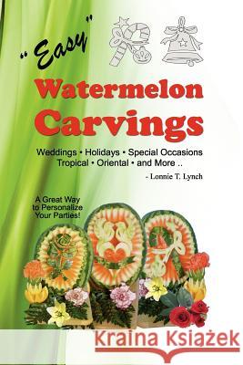 Easy Watermelon Carvings Lonnie T. Lynch 9781468199116 Createspace - książka