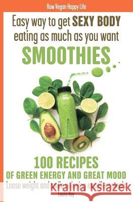 Easy way to get SEXY BODY eating as much as you want. SMOOTHIES. 100 recipes of green energy and great mood. Loose weight and smile enjoying excellent Laura Ray 9781082419065 Independently Published - książka