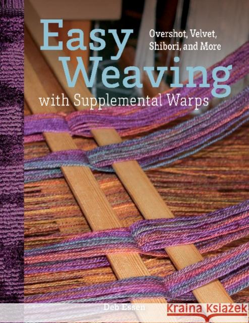 Easy Weaving with Supplemental Warps: Overshot, Velvet, Shibori, and More Deb Essen 9780764364709 Schiffer Publishing Ltd - książka