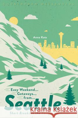 Easy Weekend Getaways from Seattle: Short Breaks in the Pacific Northwest  9781682683903 Countryman Press - książka