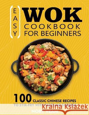 Easy Wok Cookbook for Beginners: 100 Classic Chinese Recipes to Stir-Fry with Sizzling Success Veam, Noby 9781804141090 Kolira Funce - książka