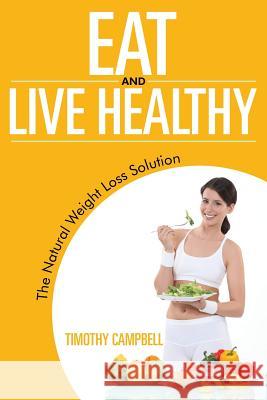 Eat and Live Healthy: The Natural Weight Loss Solution Campbell, Timothy 9781635010459 Speedy Publishing LLC - książka