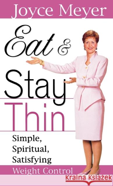 Eat and Stay Thin: Simple, Spiritual, Satisfying Weight Control Meyer, Joyce 9780446532037 Faithwords - książka