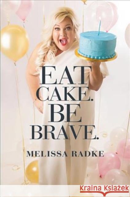 Eat Cake. Be Brave. Melissa Radke 9781538712160 Grand Central Publishing - książka