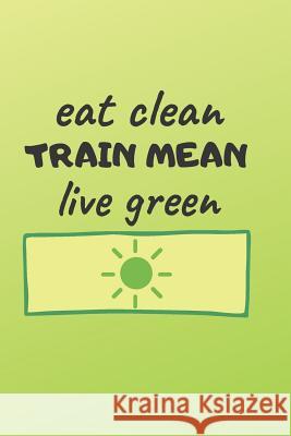 Eat Clean Train Mean Live Green Ehj Finance 9781091441798 Independently Published - książka