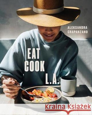 Eat. Cook. L.A.: Recipes from the City of Angels [A Cookbook] Crapanzano, Aleksandra 9780399580475 Ten Speed Press - książka