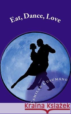 Eat, Dance, Love: Tango Lover's Anthology Camille Cusumano 9780997049800 Centanni Publications - książka