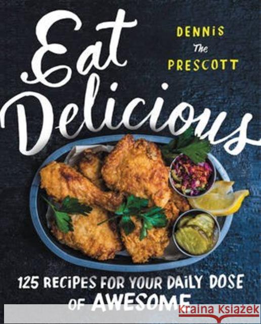 Eat Delicious: 125 Recipes for Your Daily Dose of Awesome Dennis Prescott 9780062456038 HarperCollins Publishers Inc - książka