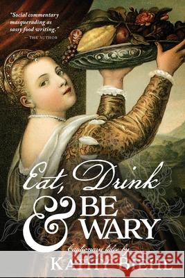 Eat, Drink & Be Wary: Cautionary Tales Kathy Anne Biehl 9781736432112 9th House - książka