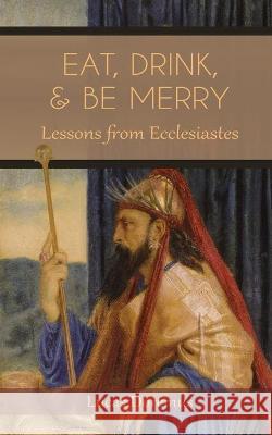 Eat, Drink, and Be Merry: Lessons from Ecclesiastes Lucas T. Doremus 9781736751602 Lucas Doremus - książka