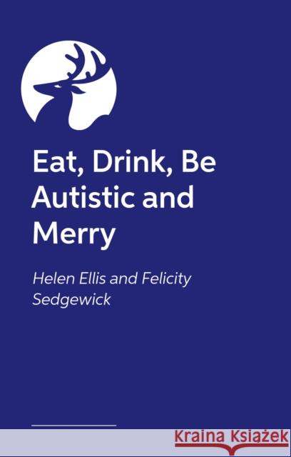 Eat, Drink, Be Autistic and Merry Felicity Sedgewick 9781839974793 Jessica Kingsley Publishers - książka