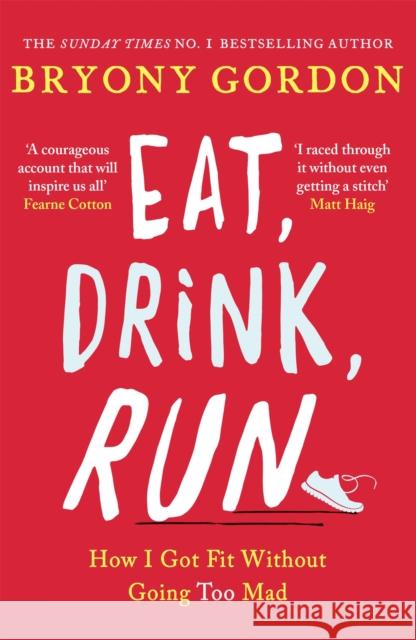 Eat, Drink, Run.: How I Got Fit Without Going Too Mad Bryony Gordon   9781472234049 Headline Publishing Group - książka