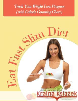 Eat Fast Slim Diet: Track Your Weight Loss Progress (with Calorie Counting Chart) Speedy Publishing LLC 9781681851693 Weight a Bit - książka