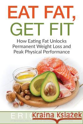 Eat Fat, Get Fit: How Eating Fat Unlocks Permanent Weight Loss and Peak Physical performance Stein, Eric 9781532792656 Createspace Independent Publishing Platform - książka