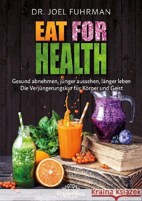 Eat for Health : Gesund abnehmen, jünger aussehen, länger leben - Die Verjüngungskur für Körper und Geist Fuhrman, Joel 9783946566090 Unimedica - książka