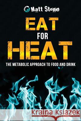 Eat for Heat: The Metabolic Approach to Food and Drink Matt Stone 9781484989319 Createspace - książka