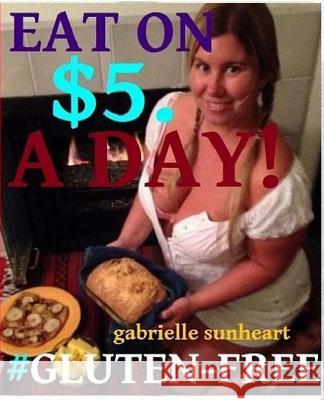 Eat Gluten-Free on $5 a day! Sunheart, Gabrielle C. 9781479150670 Createspace - książka