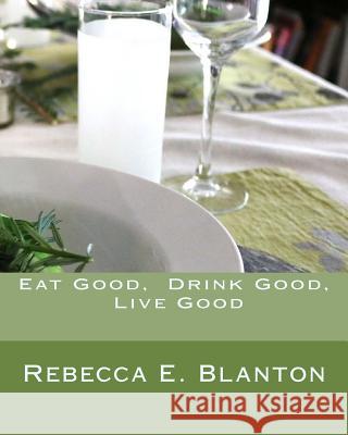 Eat Good, Drink Good, Live Good MX Rebecca E. Blanton 9781986483643 Createspace Independent Publishing Platform - książka