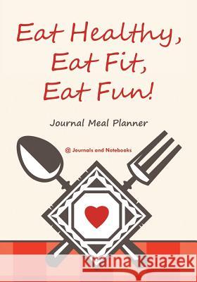 Eat Healthy, Eat Fit, Eat Fun! Journal Meal Planner @ Journals and Notebooks 9781683265481 Speedy Publishing LLC - książka