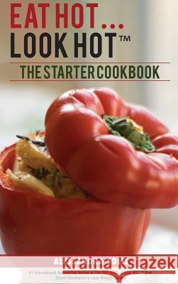 Eat Hot...Look Hot(tm): The Starter Cookbook. A Beginner's Guide with 60 Delicious Recipes, Shopping Guides and Tips to Lose Weight Easily, Th Solis, Alessandra 9780999110171 Terra Firma Press USA, Inc. - książka