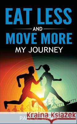 Eat Less and Move More: My Journey Paul G. Brodie 9780692535912 Brodieedu - książka