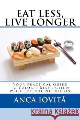 Eat Less, Live Longer: Your Practical Guide to Calorie Restriction with Optimal Nutrition Anca Iovita 9781508449164 Createspace - książka