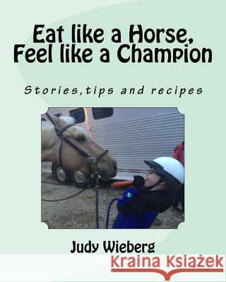 Eat Like a Horse, Feel Like a Champion Judy Wieberg 9781547138111 Createspace Independent Publishing Platform - książka