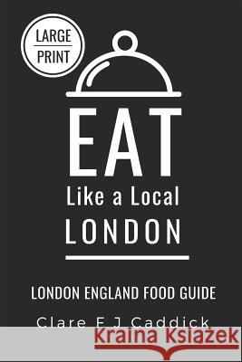 Eat Like a Local - London Large Print: London England Food Guide Eat Lik Clare F 9781070628288 Independently Published - książka