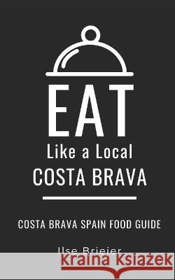 Eat Like a Local- Costa Brava: Costa Brava Spain Food Guide Eat Lik Ilse Briejer 9781693568398 Independently Published - książka