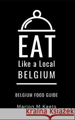 Eat Like a Local-Belgium: Belgium Food Guide- The Joy of the Little Country Eat Lik Marion M. Kaets 9781692960780 Independently Published - książka