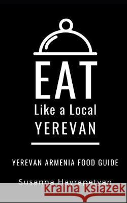 Eat Like a Local-Yerevan: Yerevan Food Guide Eat Lik Susanna Hayrapetyan 9781693567469 Independently Published - książka