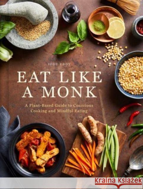 Eat Like a Monk: A Plant-Based Guide to Conscious Cooking and Mindful Eating Jody Eddy 9798886741391 Insight Editions - książka