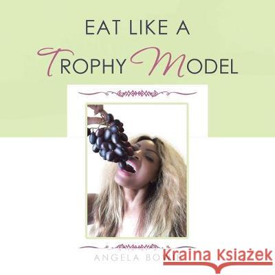 Eat Like a Trophy Model Angela Bowie 9781490797274 Trafford Publishing - książka