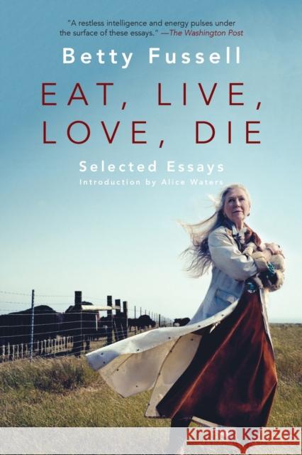 Eat Live Love Die: Selected Essays Betty Fussell 9781640090118 Counterpoint LLC - książka
