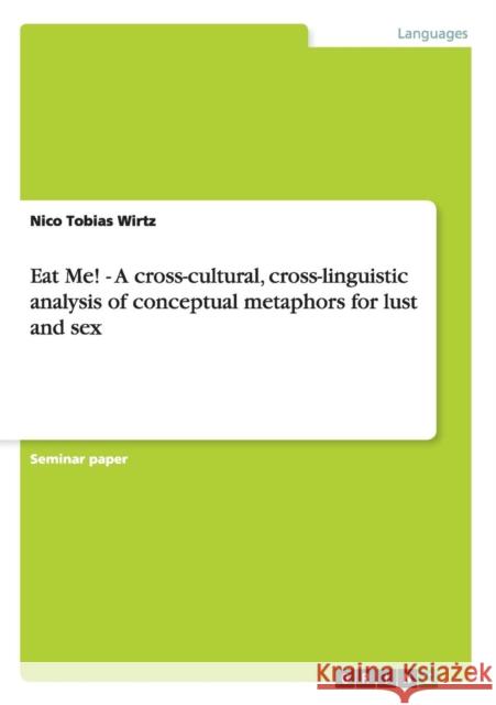 Eat Me! - A cross-cultural, cross-linguistic analysis of conceptual metaphors for lust and sex Nico Tobias Wirtz   9783656369615 GRIN Verlag oHG - książka