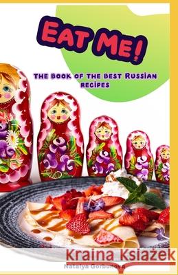 Eat Me!: The Book of the Best Russian Recipes Natalya Gorbunova 9781713344209 Independently Published - książka