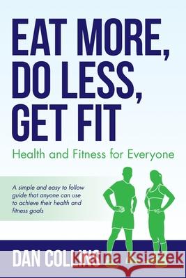 Eat More, Do Less, Get Fit: Health and Fitness for Everyone Dan Collins 9781641117838 Palmetto Publishing Group - książka