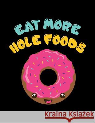 Eat More Hole Foods: The Perfect Vegan Notebook for Every Food Pun Lover Acadelle Publishing 9781731032669 Independently Published - książka