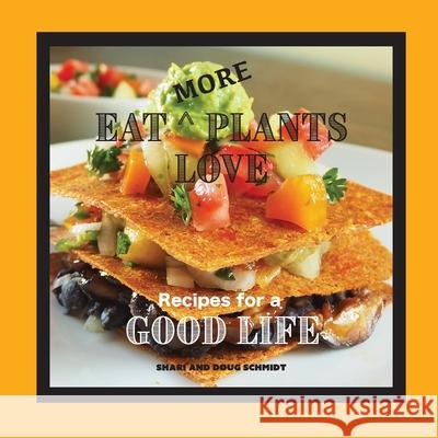 Eat More Plants Love: Recipes for a Good Life Doug Schmidt Shari Schmidt 9781734011128 Eat Plants Love Ltd - książka