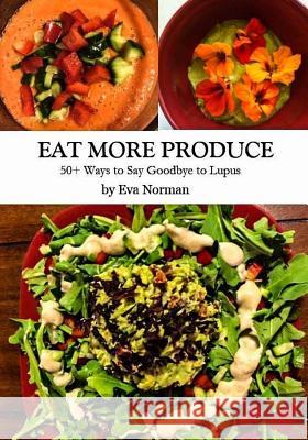 Eat More Produce: 50+ Ways to Say Goodbye to Lupus Eva Norman 9781519638076 Createspace Independent Publishing Platform - książka