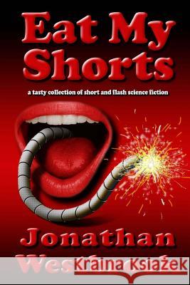 Eat My Shorts: A Tasty Collection of Short and Flash Science Fiction Jonathan Westbrook 9781492126768 Createspace - książka