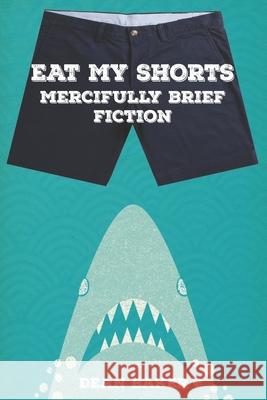 Eat My Shorts: Mercifully Brief Fiction MR Dean Paul Baker 9781516851362 Createspace - książka