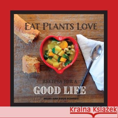 Eat Plants Love: Recipes for a Good Life Doug Schmidt Shari Schmidt 9781734011104 Eat Plants Love Ltd - książka